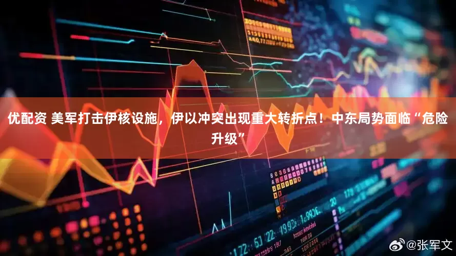 优配资 美军打击伊核设施，伊以冲突出现重大转折点！中东局势面临“危险升级”